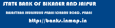 STATE BANK OF BIKANER AND JAIPUR  RAJASTHAN JHUNJHUNU PILANI LOHARU ROAD, PILANI  banks information 